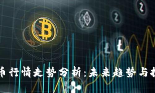 区块链币行情走势分析：未来趋势与投资策略