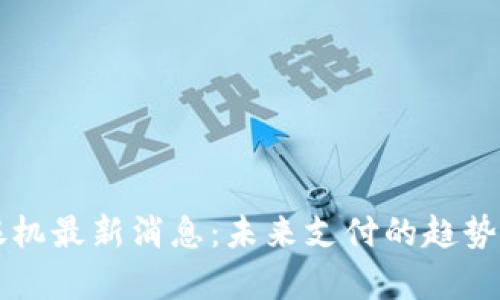 区块链收银机最新消息：未来支付的趋势与发展解析
