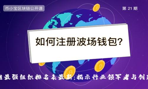 区块链最强组织排名表最新：揭示行业领军者与创新先锋