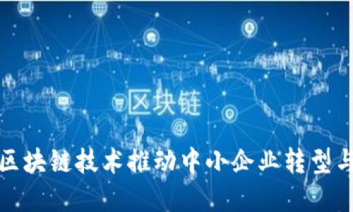 最新区块链技术推动中小企业转型与发展