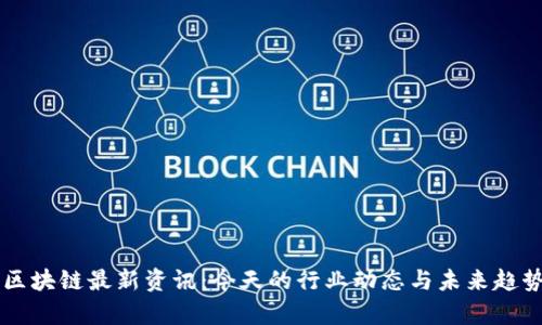 网易区块链最新资讯：今天的行业动态与未来趋势分析