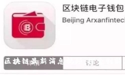 洛阳市区块链最新消息视频：探索创新与发展