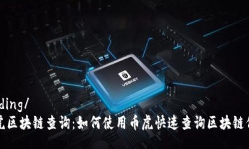 binding/
币虎区块链查询：如何使用币虎快速查询区块链信息