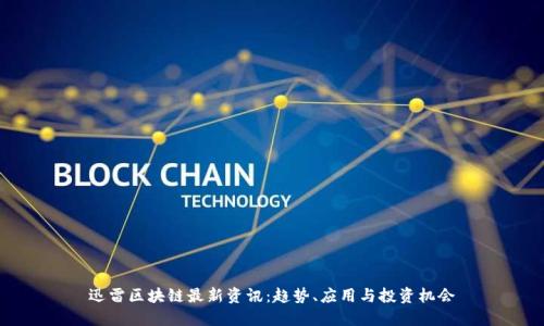 迅雷区块链最新资讯：趋势、应用与投资机会
