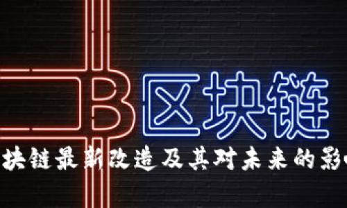 BTC区块链最新改造及其对未来的影响分析