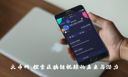 火币网：探索区块链视频的未来与潜力