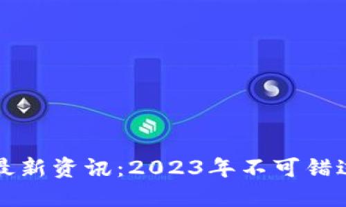 区块链项目最新资讯：2023年不可错过的十大动向