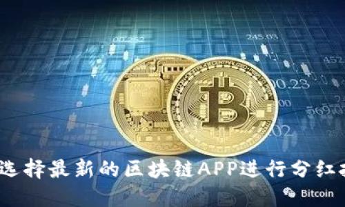 如何选择最新的区块链APP进行分红投资？