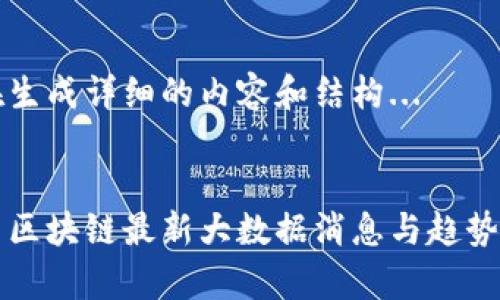 正在生成详细的内容和结构... 

:
中国区块链最新大数据消息与趋势分析