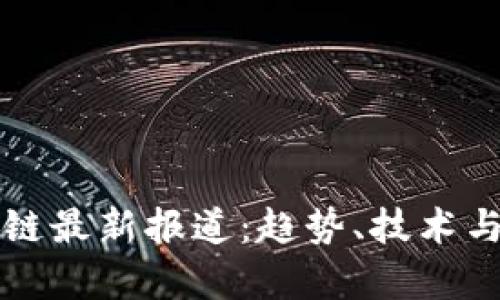 美国区块链最新报道：趋势、技术与发展前景