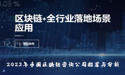 2023年币圈区块链咨询公司推荐与分析