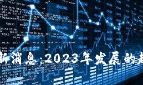 阿远区块链最新消息：2023年发展的趋势与前景分析