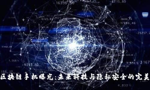 最新区块链手机曝光：未来科技与隐私安全的完美结合