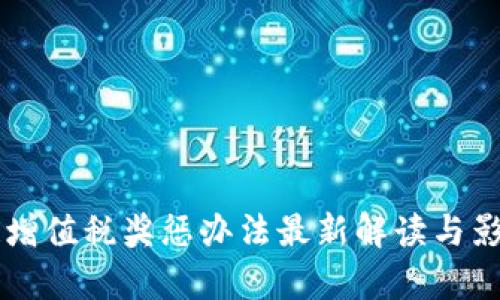 区块链增值税奖惩办法最新解读与影响分析