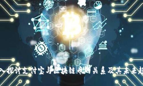深入探讨支付宝与区块链币的关系及其未来趋势
