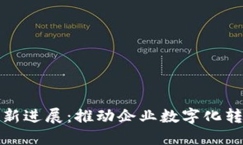 德勤区块链最新进展：推动企业数字化转型的关键力量
