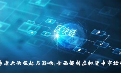 区块链币老大的崛起与影响：全面解析虚拟货币市场的领导者