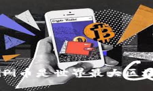 riaotiPi币是世界最大区块链吗？