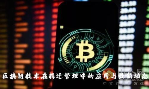 区块链技术在拆迁管理中的应用与最新动态