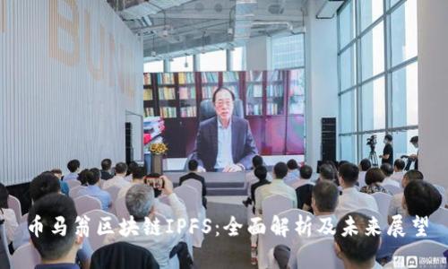 币马翁区块链IPFS：全面解析及未来展望