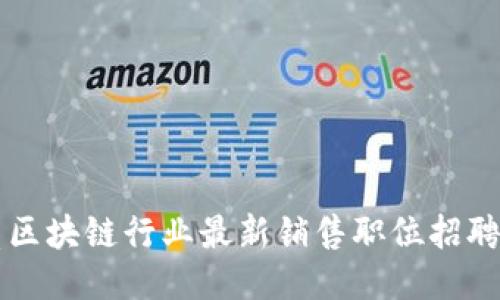 东莞区块链行业最新销售职位招聘信息
