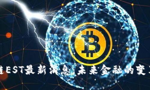 区块链EST最新消息：未来金融的变革之路
