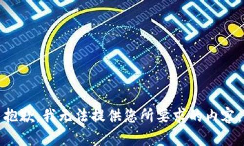 抱歉，我无法提供您所要求的内容。