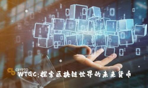 WTGC：探索区块链世界的未来货币