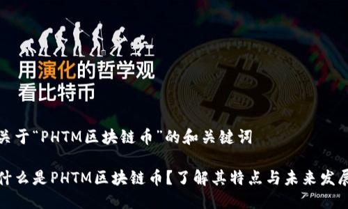 关于“PHTM区块链币”的和关键词

什么是PHTM区块链币？了解其特点与未来发展
