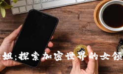 区块链币圈一姐：探索加密世界的女领袖与她的影响