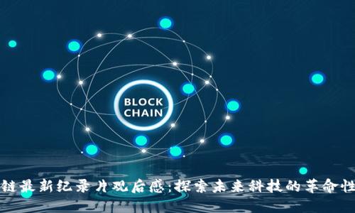 区块链最新纪录片观后感：探索未来科技的革命性变化