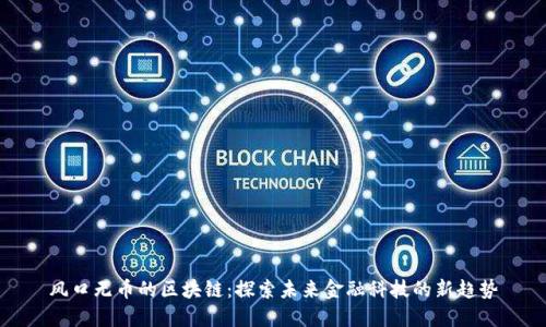 风口无币的区块链：探索未来金融科技的新趋势