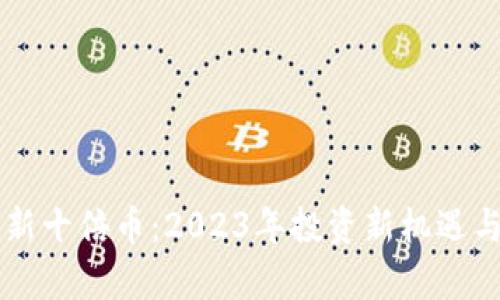 区块链最新十倍币：2023年投资新机遇与潜力解析