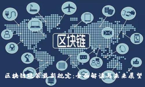 区块链政策最新规定：全面解读与未来展望