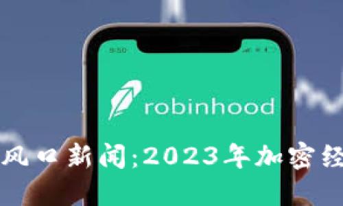 抢滩区块链最新风口新闻：2023年加密经济的崛起与展望