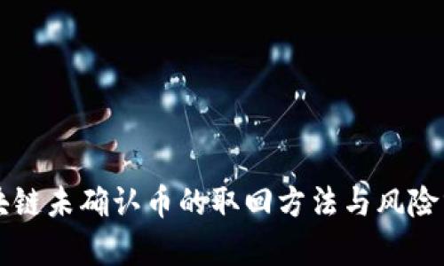 区块链未确认币的取回方法与风险分析