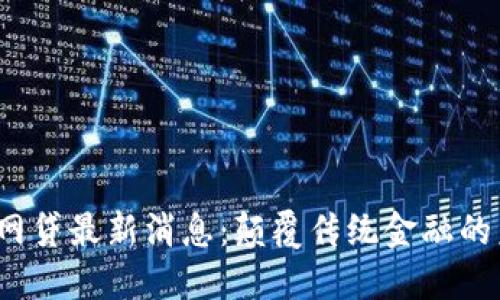 区块链网贷最新消息：颠覆传统金融的未来方向