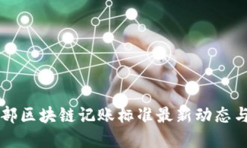 工信部区块链记账标准最新动态与解读