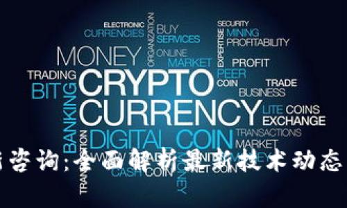 区块链最新咨询：全面解析最新技术动态与应用趋势