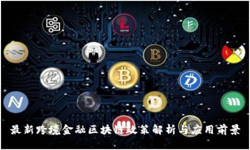 最新跨境金融区块链政策解析与应用前景