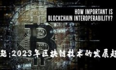 区块链最新主题：2023年区块链技术的发展趋势与