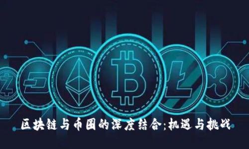 区块链与币圈的深度结合：机遇与挑战