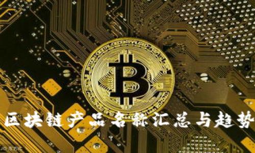 最新区块链产品名称汇总与趋势分析