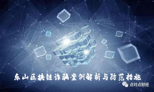 乐山区块链诈骗案例解析与防范措施