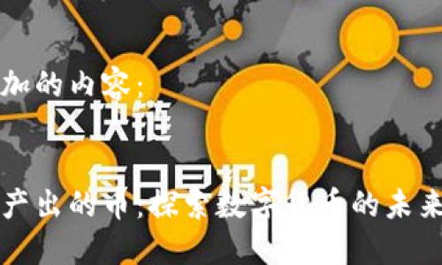 可以添加的内容： 


区块链产出的币：探索数字货币的未来与发展