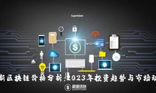 最新区块链价格分析：2023年投资趋势与市场动态