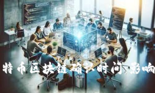 深入解析比特币区块链确认时间：影响因素及策略