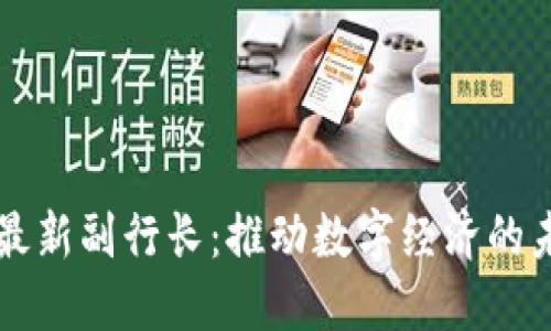 区块链最新副行长：推动数字经济的未来发展