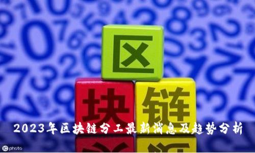 2023年区块链分工最新消息及趋势分析