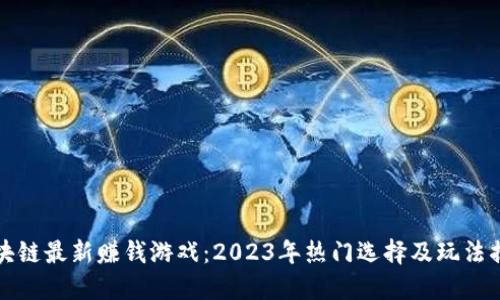 区块链最新赚钱游戏：2023年热门选择及玩法揭秘